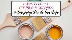 Cómo elegir y combinar colores en tus proyectos de bricolaje